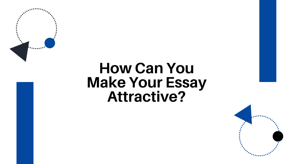 How Can You Make Your Essay Attractive?