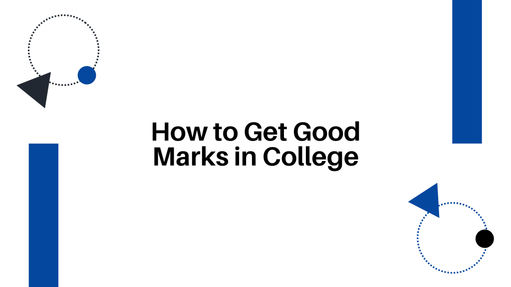 How to Get Good Marks in College