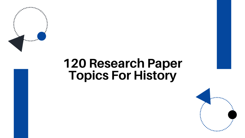 120 Research Paper Topics For History